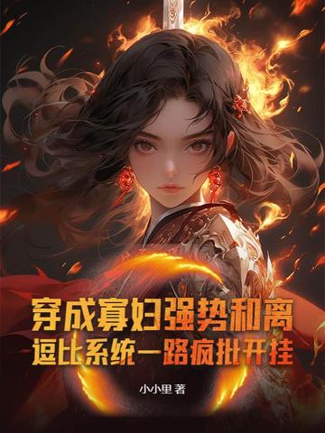 穿成寡妇强势和离，逗比系统一路疯批开挂穿成寡妇强势和离，逗比系统一路疯批开挂